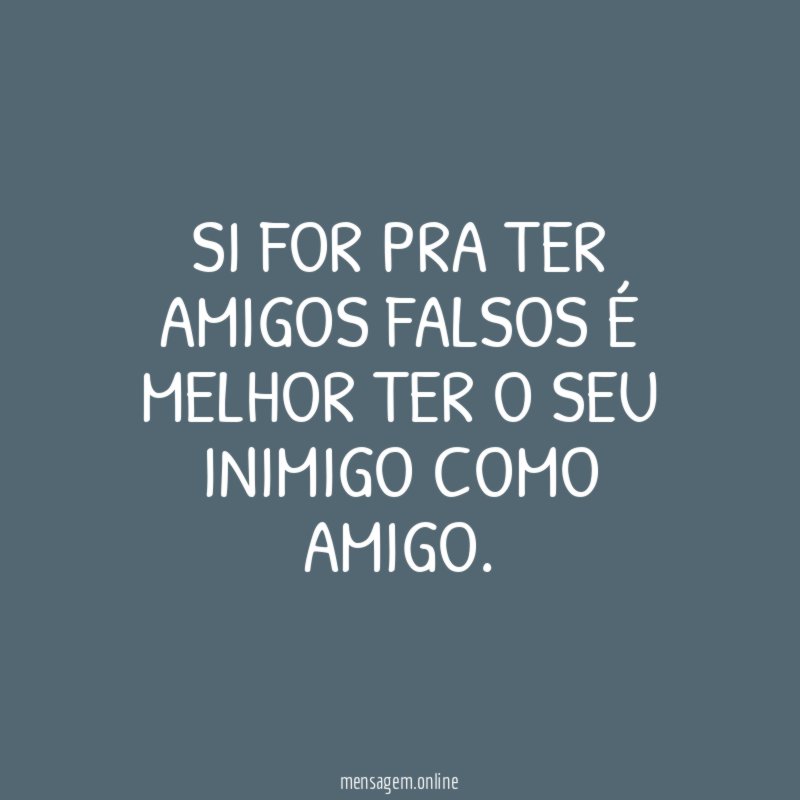si for pra ter amigos falsos é melhor