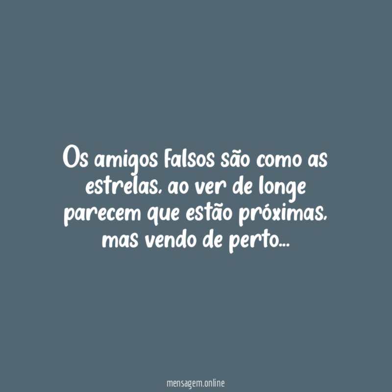 Os amigos falsos são como as estrelas