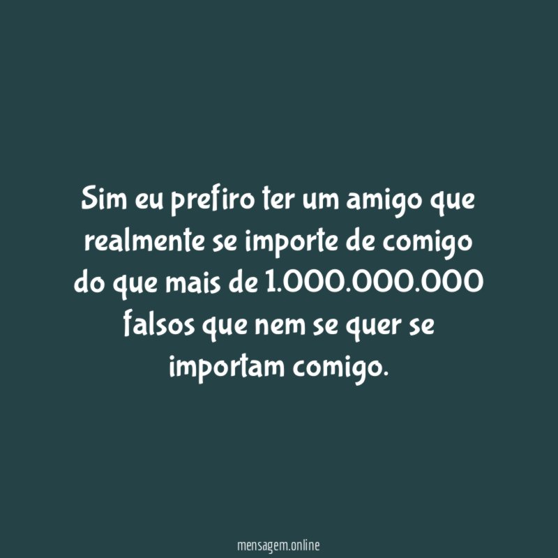 Sim eu prefiro ter um amigo que realmente