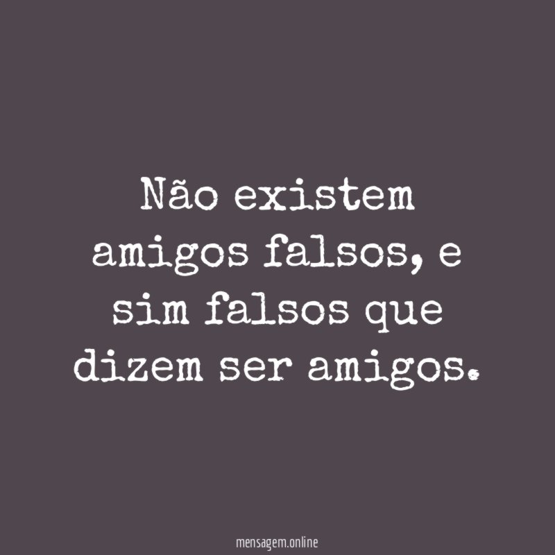 Não existem amigos falsos