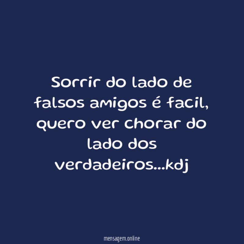 Sorrir do lado de falsos amigos é facil