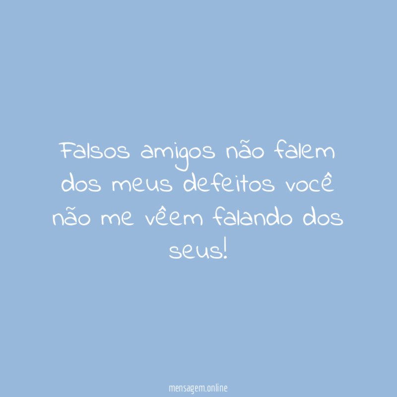 Falsos amigos não falem dos meus defeitos você