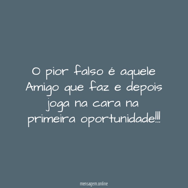 O pior falso é aquele Amigo que faz