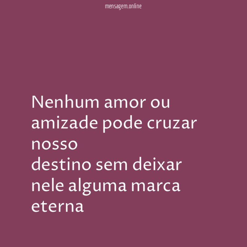 Nenhum amor ou amizade pode cruzar nosso destino sem