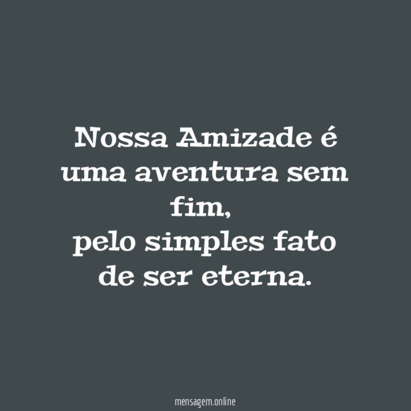 Nossa Amizade é uma aventura sem fim