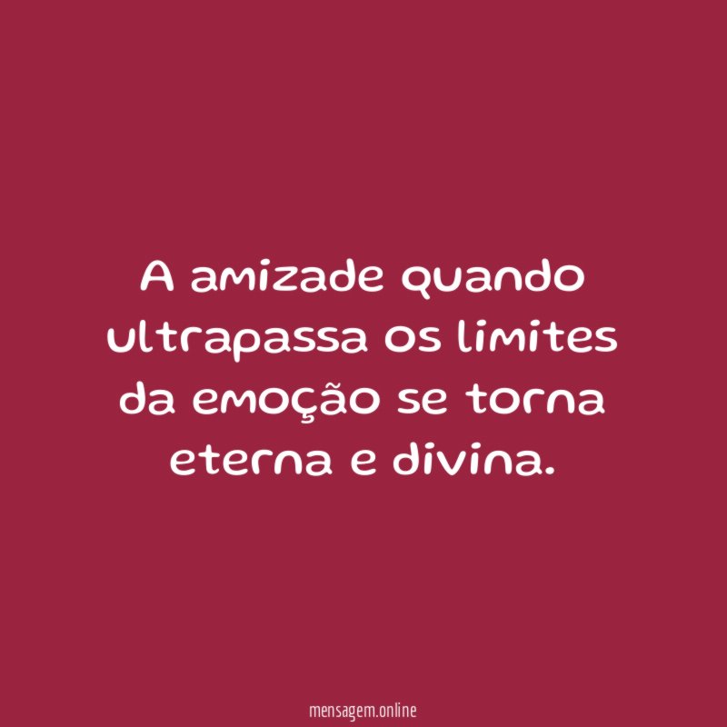 A amizade quando ultrapassa os limites da emoção
