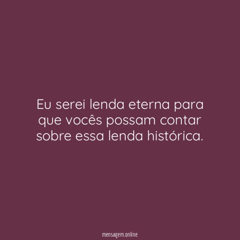 Eu serei lenda eterna para que vocês possam