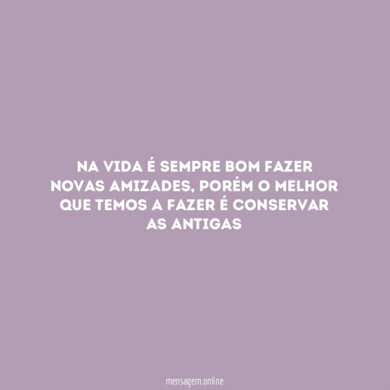 Na vida é sempre bom fazer novas amizades