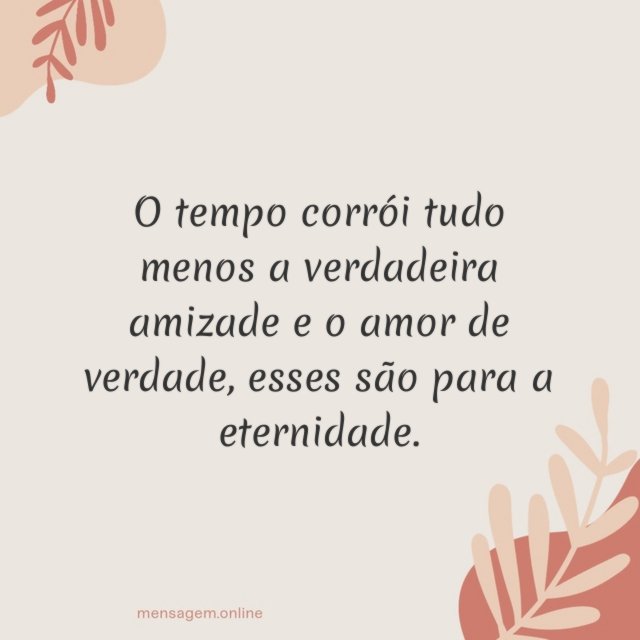 O tempo corrói tudo menos a verdadeira amizade