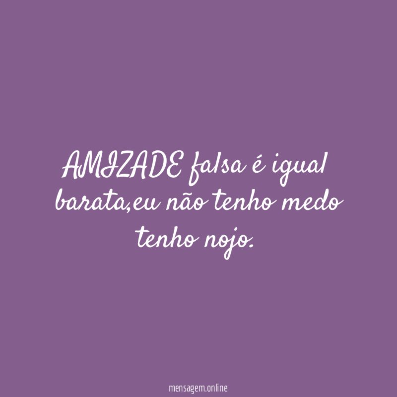 AMIZADE falsa é igual barata