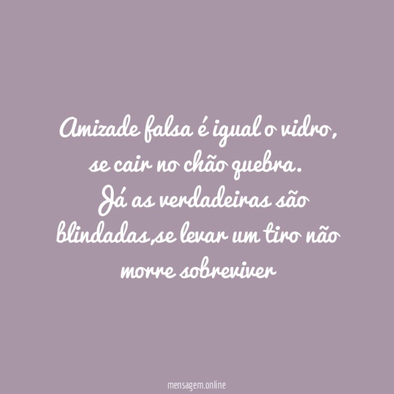 Amizade falsa é igual o vidro