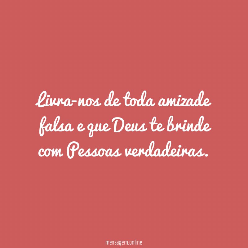 Livra-nos de toda amizade falsa e que Deus
