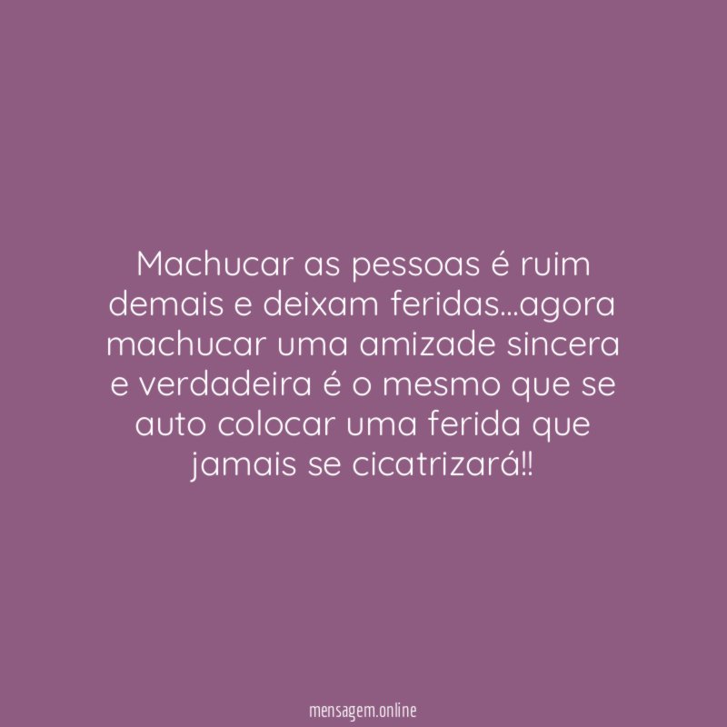 Machucar as pessoas é ruim demais e deixam feridas