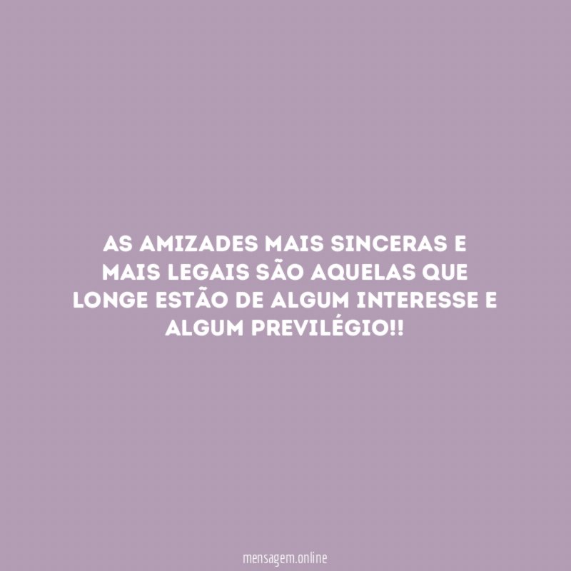 As amizades mais sinceras e mais legais são