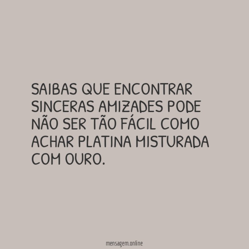 Saibas que encontrar sinceras amizades pode não ser
