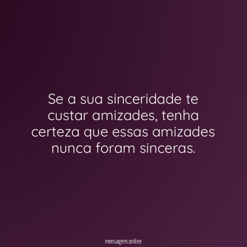 Se a sua sinceridade te custar amizades