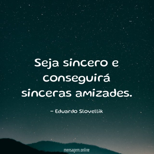 Seja sincero e conseguirá sinceras amizades