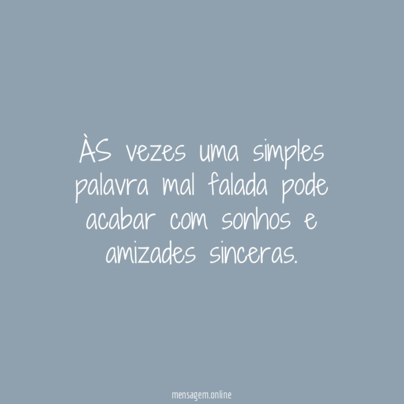 ÀS vezes uma simples palavra mal falada pode