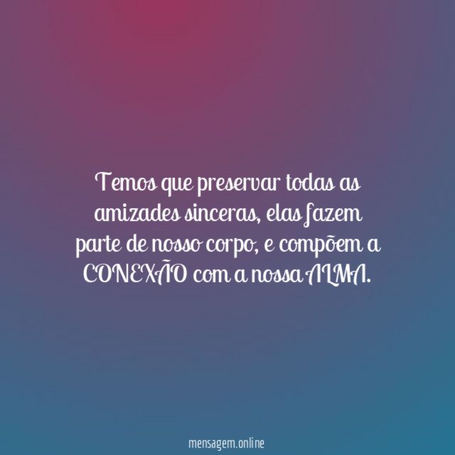 Temos que preservar todas as amizades sinceras