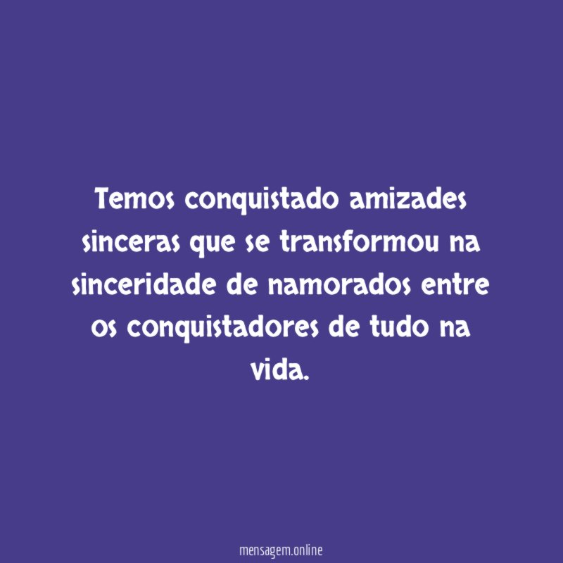 Temos conquistado amizades sinceras que se transformou na