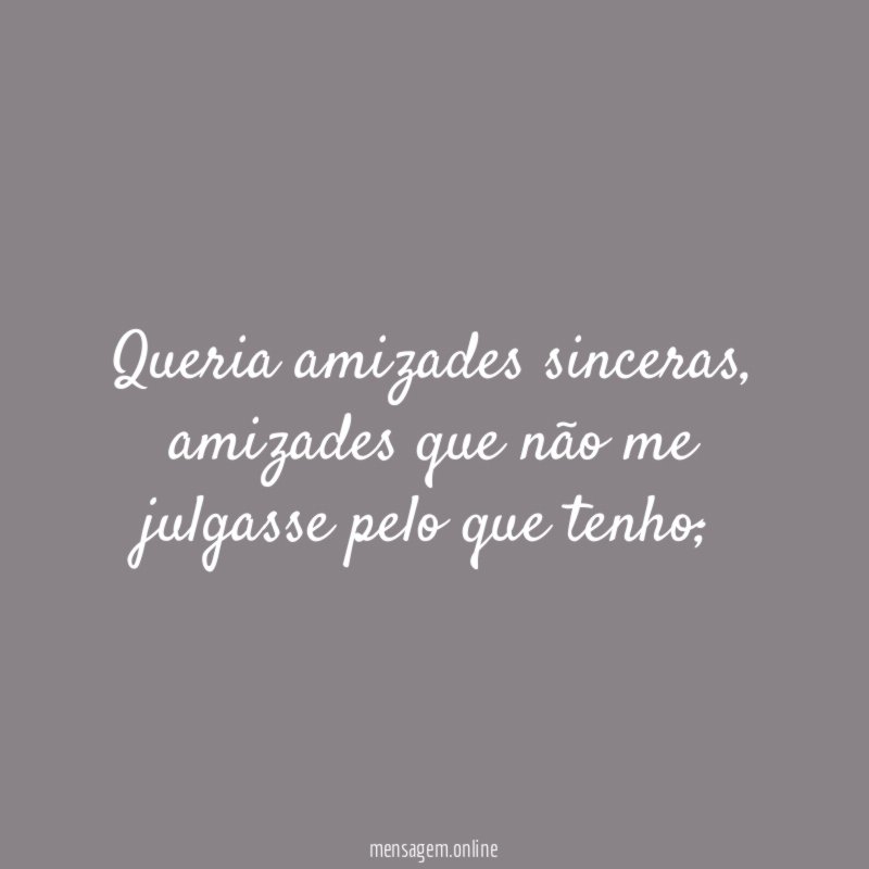 Queria amizades sinceras