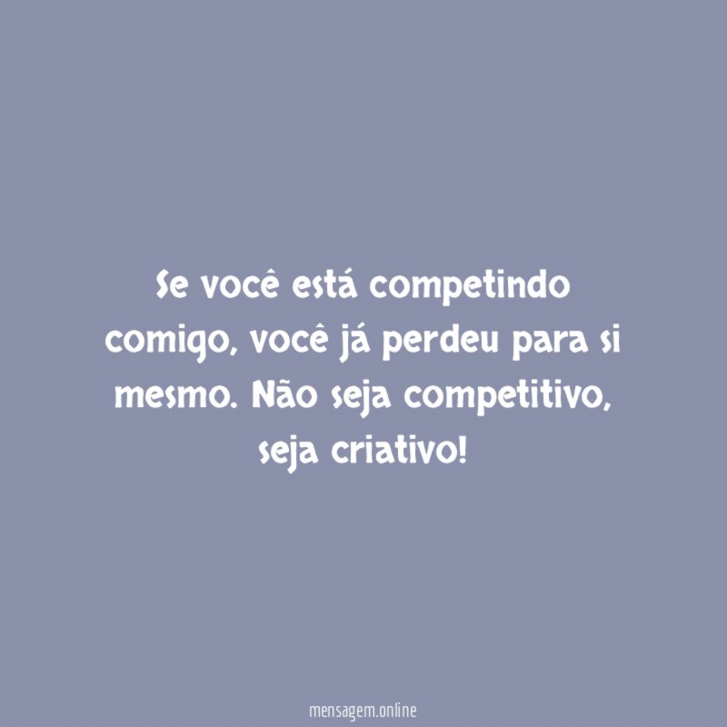 Se você está competindo comigo