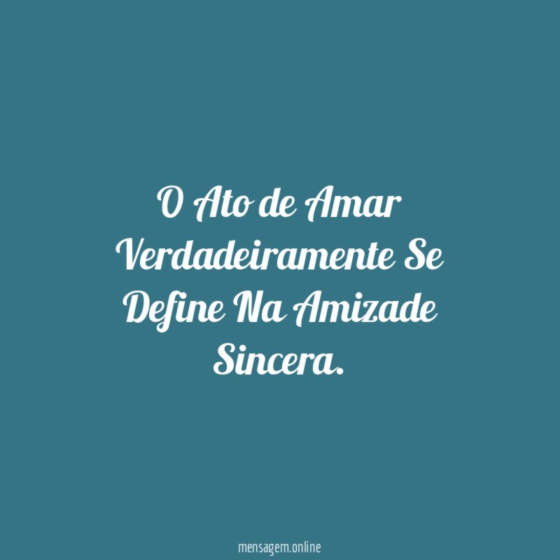O Ato de Amar Verdadeiramente Se Define Na Amizade Sincera