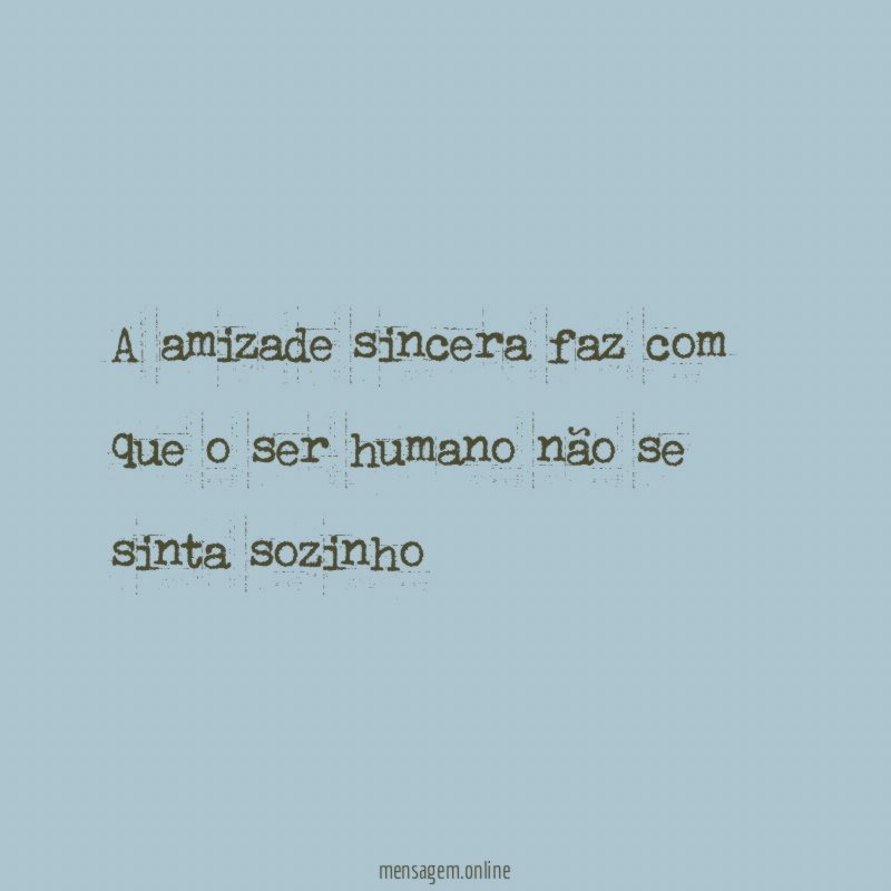 A amizade sincera faz com que o ser