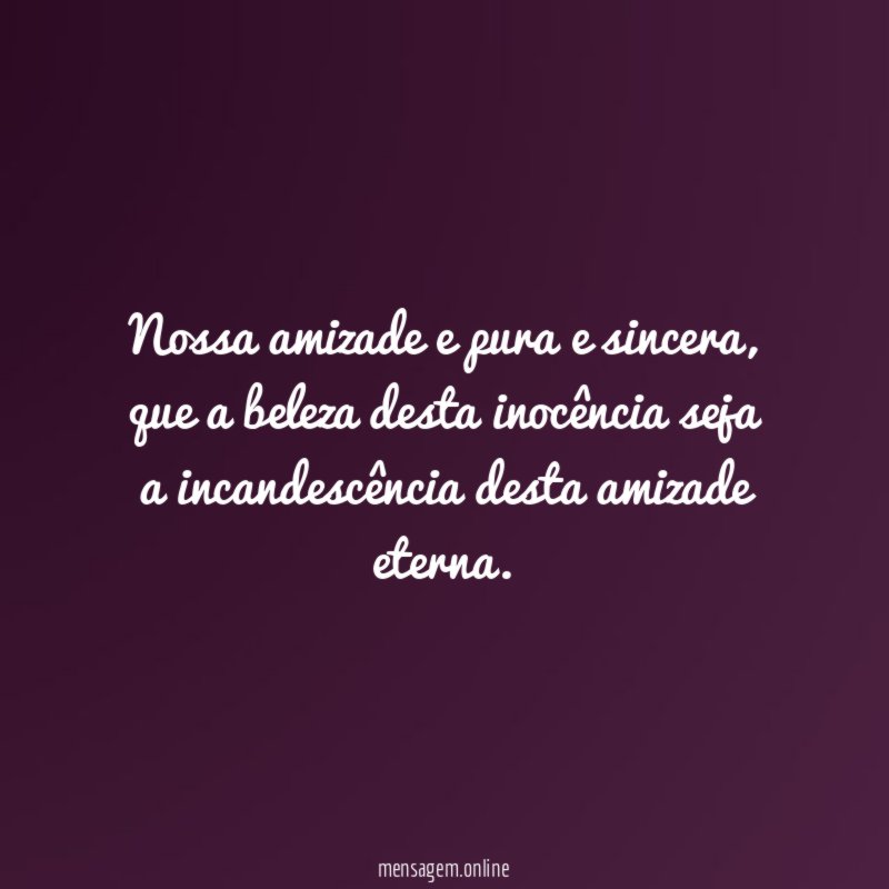 Nossa amizade e pura e sincera