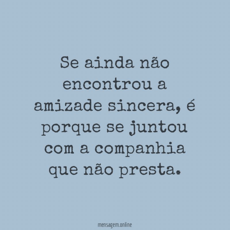 Se ainda não encontrou a amizade sincera
