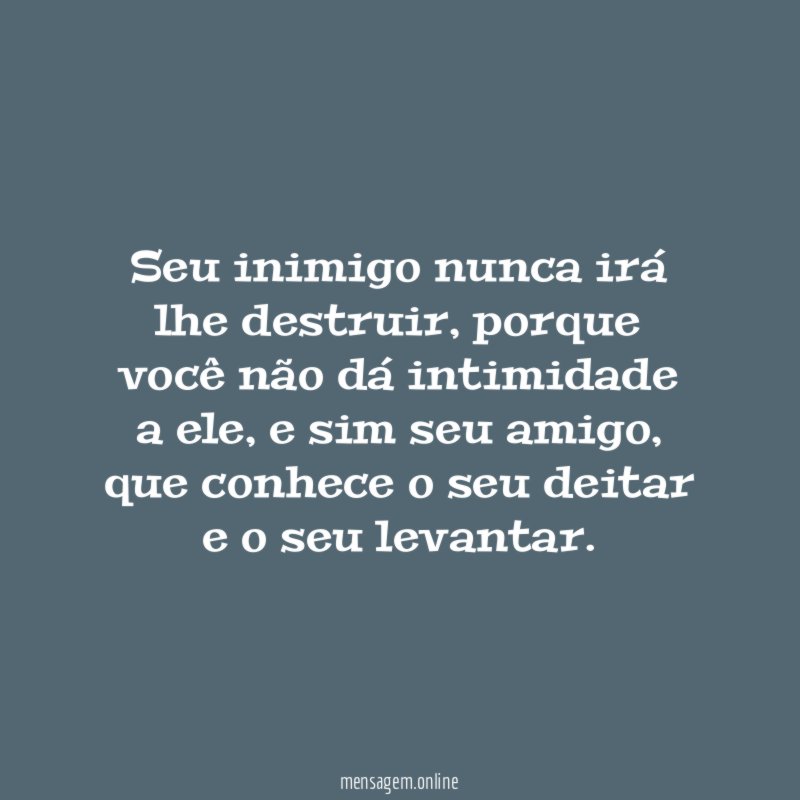 Seu inimigo nunca irá lhe destruir