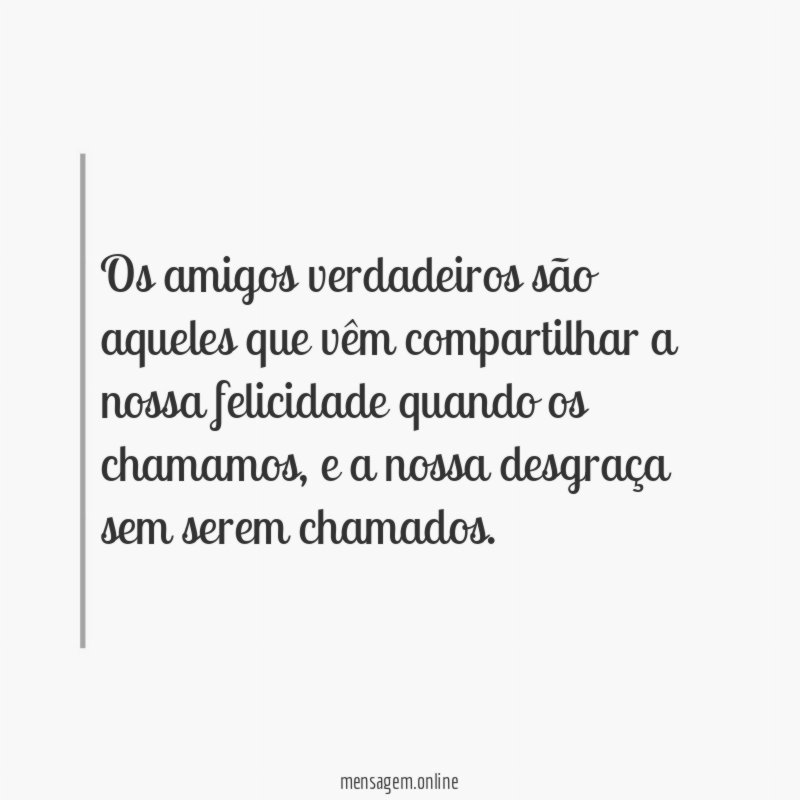 Os amigos verdadeiros são aqueles que vêm compartilhar