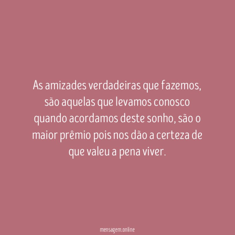 As amizades verdadeiras que fazemos