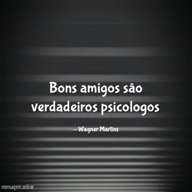 Bons amigos são verdadeiros psicologos