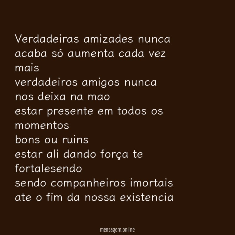 Verdadeiras amizades nunca acaba só aumenta cada vez mais verdadeiros