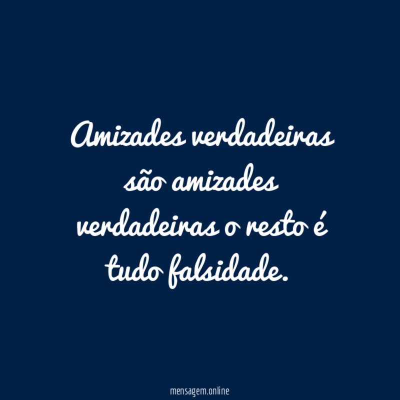 Amizades verdadeiras são amizades verdadeiras o resto é tudo falsidade
