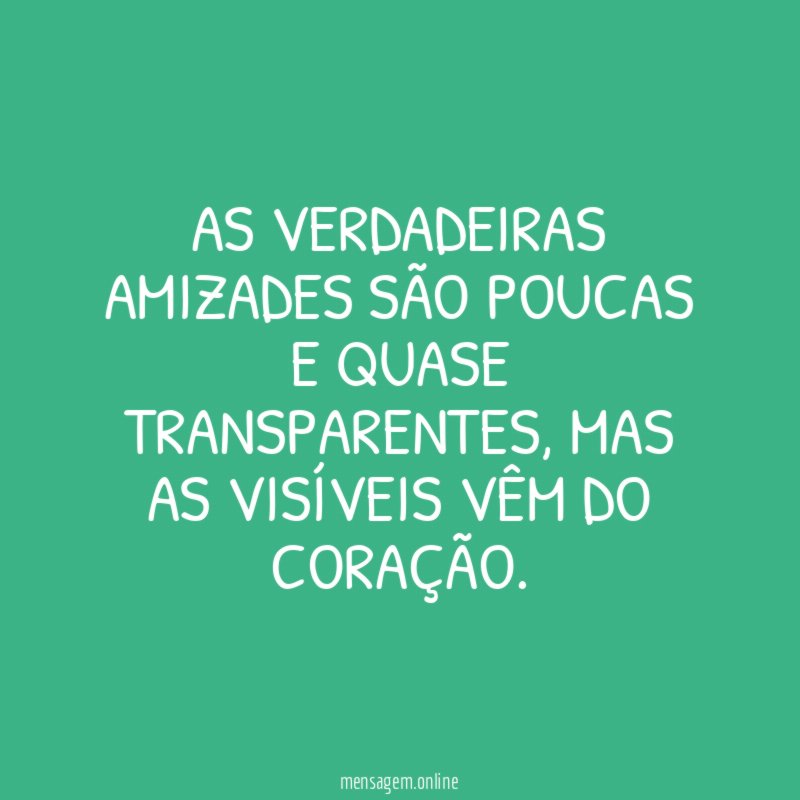 As verdadeiras amizades são poucas e quase transparentes