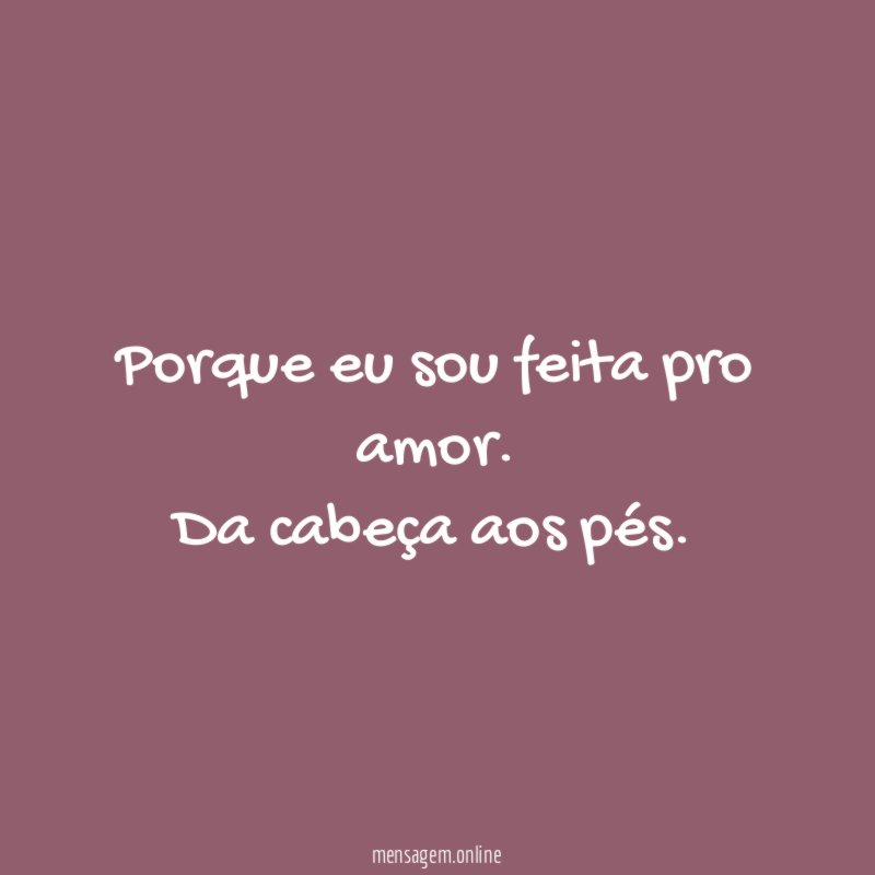 Porque eu sou feita pro amor