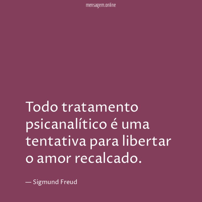 Todo tratamento psicanalítico é uma tentativa para libertar o amor recalcado