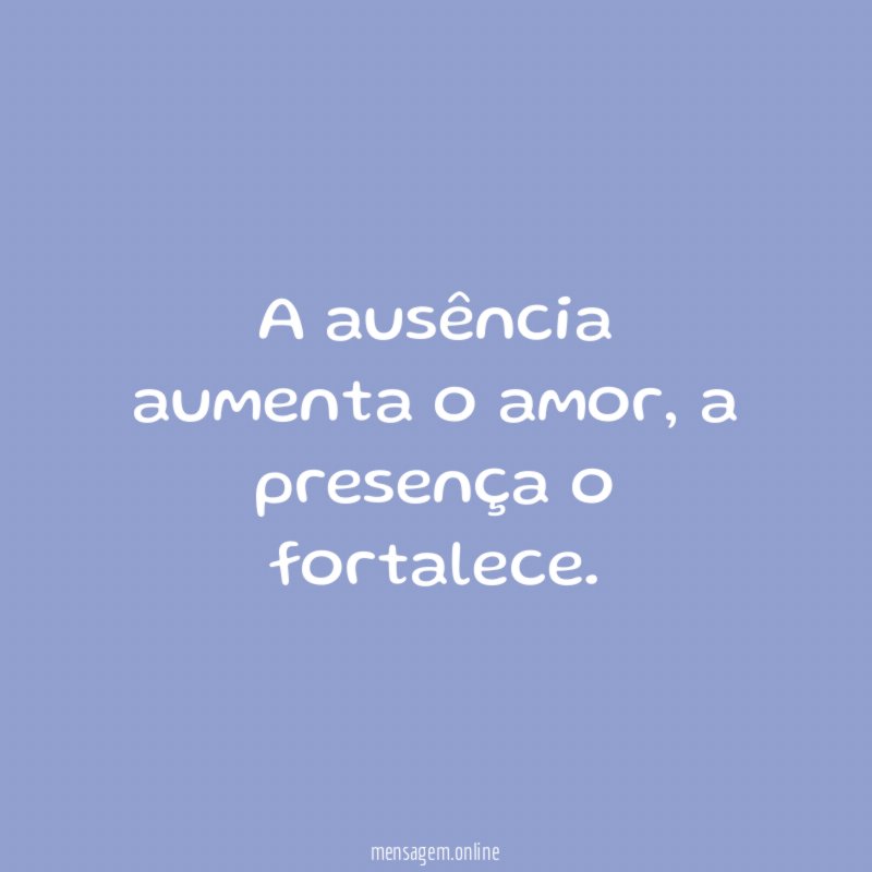 A ausência aumenta o amor