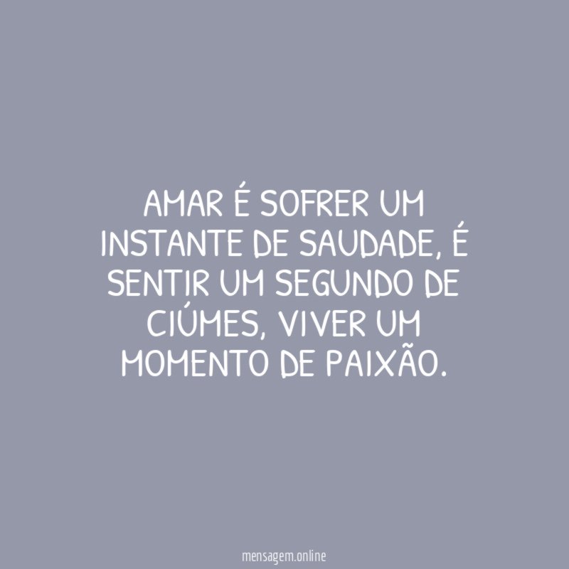 Amar é sofrer um instante de saudade
