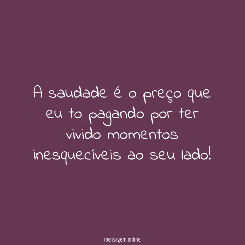 A saudade é o preço que eu to