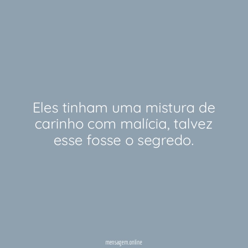 Eles tinham uma mistura de carinho com malícia
