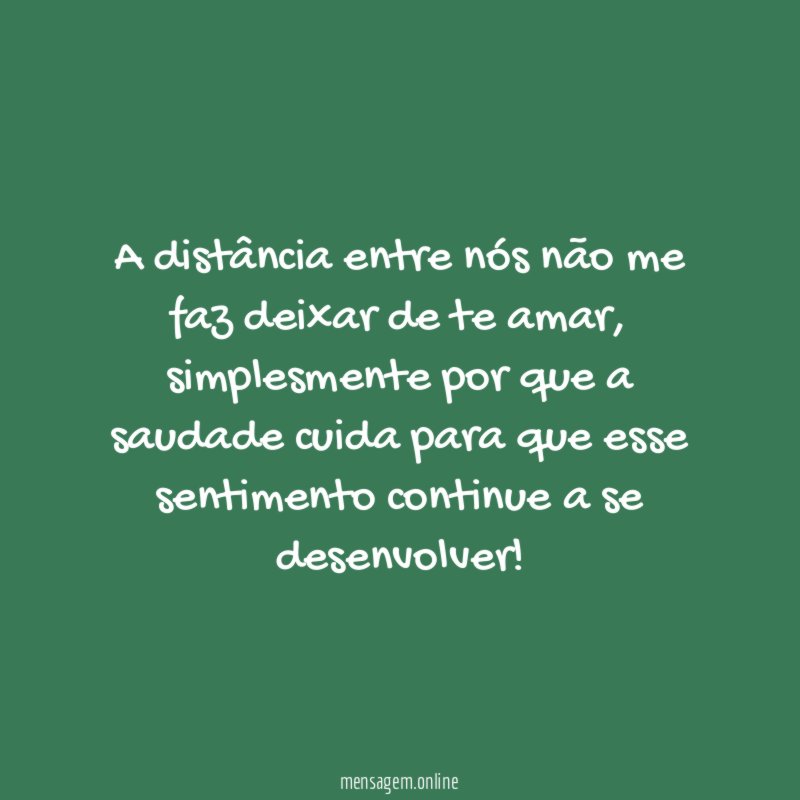 A distância entre nós não me faz deixar