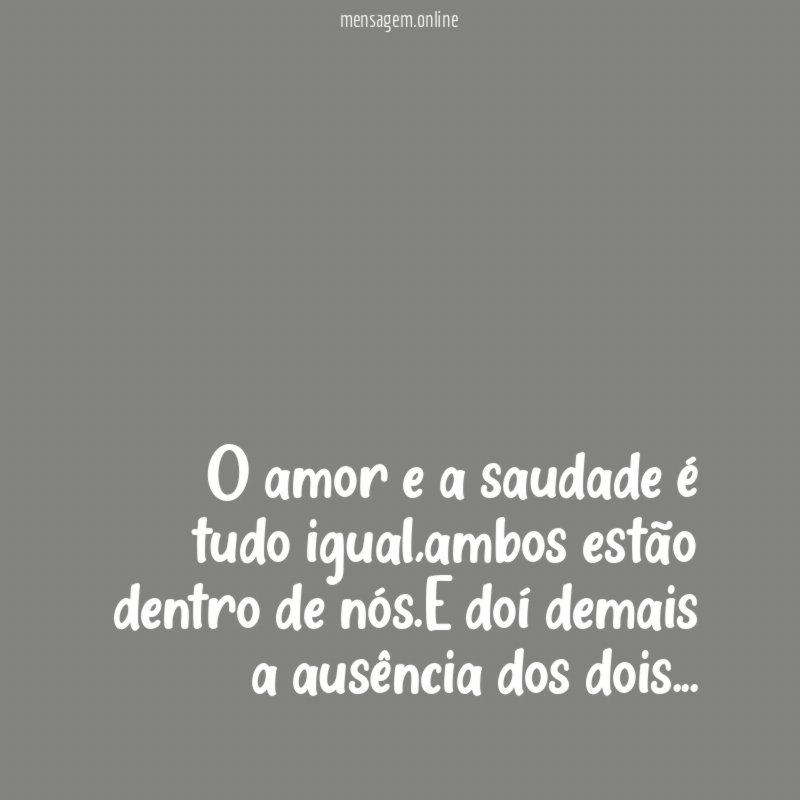 O amor e a saudade é tudo igual