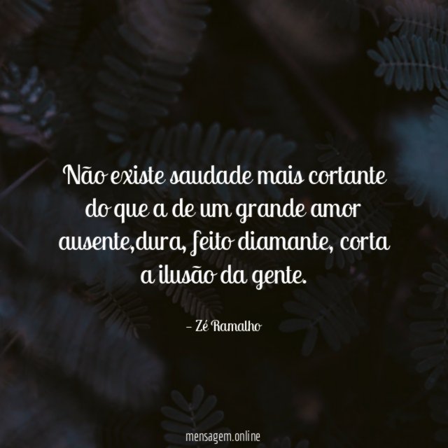 Não existe saudade mais cortante do que a