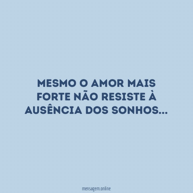 Mesmo o amor mais forte não resiste à ausência dos sonhos