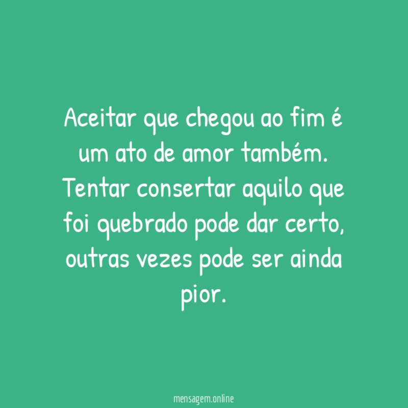 Aceitar que chegou ao fim é um ato de amor também