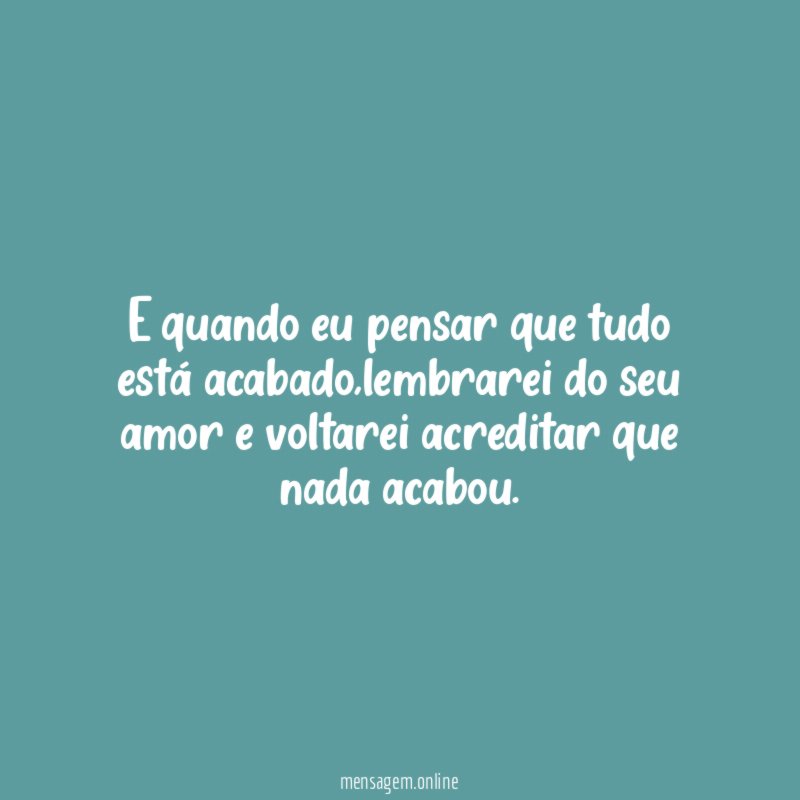 E quando eu pensar que tudo está acabado