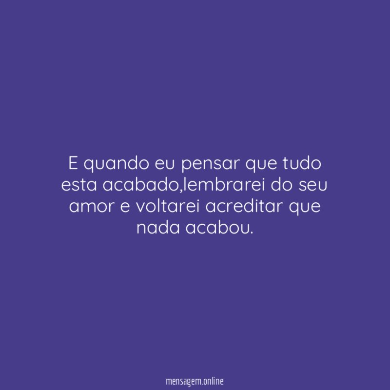 E quando eu pensar que tudo esta acabado